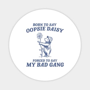 Born To Say Oopsie Daisy - Unisex T Shirt, Vintage Drawing T Shirt, Cartoon Meme T Shirt, Sarcastic T Shirt, Unisex Magnet